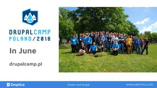 In June
drupalcamp.pl
WWW.DROPTICA.COMDocker and Drupal
 
