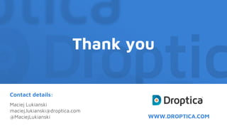 Thank you
Imię i Nazwisko autora
Maciej Lukianski
maciej.lukianski@droptica.com
@MaciejLukianski
Contact details:
WWW.DROPTICA.COM
 