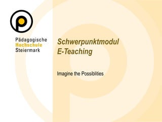 Schwerpunktmodul E-Teaching Imagine the Possiblities 