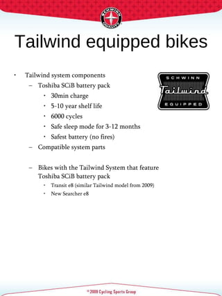 Tailwind equipped bikes Tailwind system components Toshiba SCiB battery pack 30min charge 5-10 year shelf life 6000 cycles Safe sleep mode for 3-12 months Safest battery (no fires) Compatible system parts Bikes with the Tailwind System that feature Toshiba SCiB battery pack Transit e8 (similar Tailwind model from 2009) New Searcher e8  