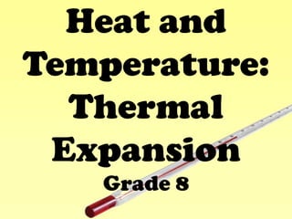 Heat and
Temperature:
Thermal
Expansion
Grade 8

 