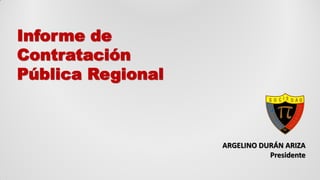 ARGELINO DURÁN ARIZA
Presidente
Informe de
Contratación
Pública Regional
 