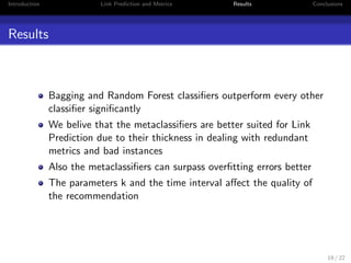 cient JC(x; y) = j(x)(y)j 
j(x)[(y)j 
Preferential Attachment PA(x; y) = j(x)j  j(y)j 
Adamic-Adar Coe 