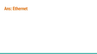 Ans: Ethernet
 