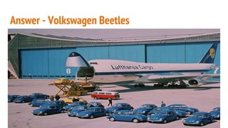 Answer - Volkswagen Beetles
 