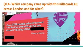 Q14- Which company came up with this billboards all
across London and for what?
 