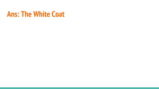 Ans: The White Coat
 