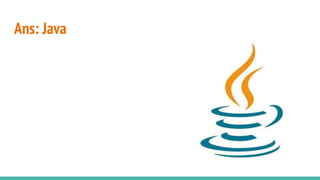 Ans: Java
 