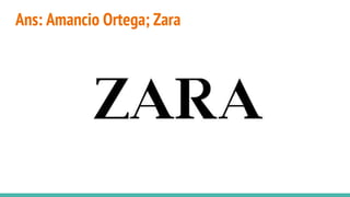 Ans: Amancio Ortega; Zara
 