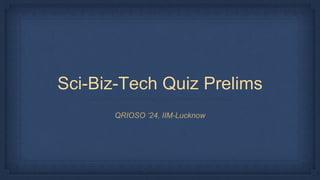 Sci-Biz-Tech Quiz Prelims
QRIOSO ‘24, IIM-Lucknow
 