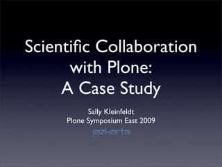 Scientiﬁc Collaboration
      with Plone:
     A Case Study
           Sally Kleinfeldt
     Plone Symposium East 2009
 