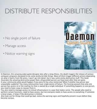 DISTRIBUTE RESPONSIBILITIES
• No single point of failure
• Manage access
• Notice warning signs
In Daemon, this amazing vi...