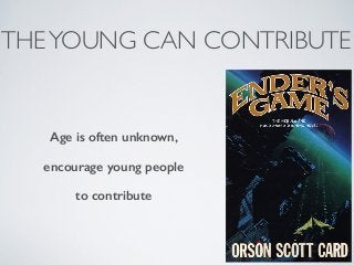 THEYOUNG CAN CONTRIBUTE
Age is often unknown,
encourage young people
to contribute
 