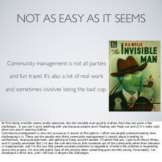NOT AS EASY AS IT SEEMS

Community management is not all parties
and fun travel. It’s also a lot of real work
and sometime...