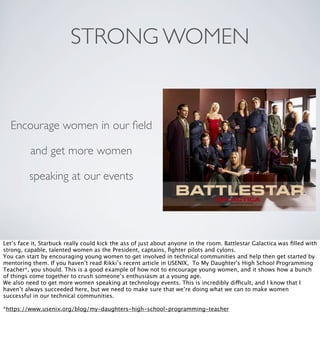 STRONG WOMEN

Encourage women in our ﬁeld
and get more women
speaking at our events

Let’s face it, Starbuck really could ...
