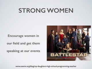 STRONG WOMEN 
Encourage women in 
our field and get them 
speaking at our events 
www.usenix.org/blog/my-daughters-high-school-programming-teacher 
 