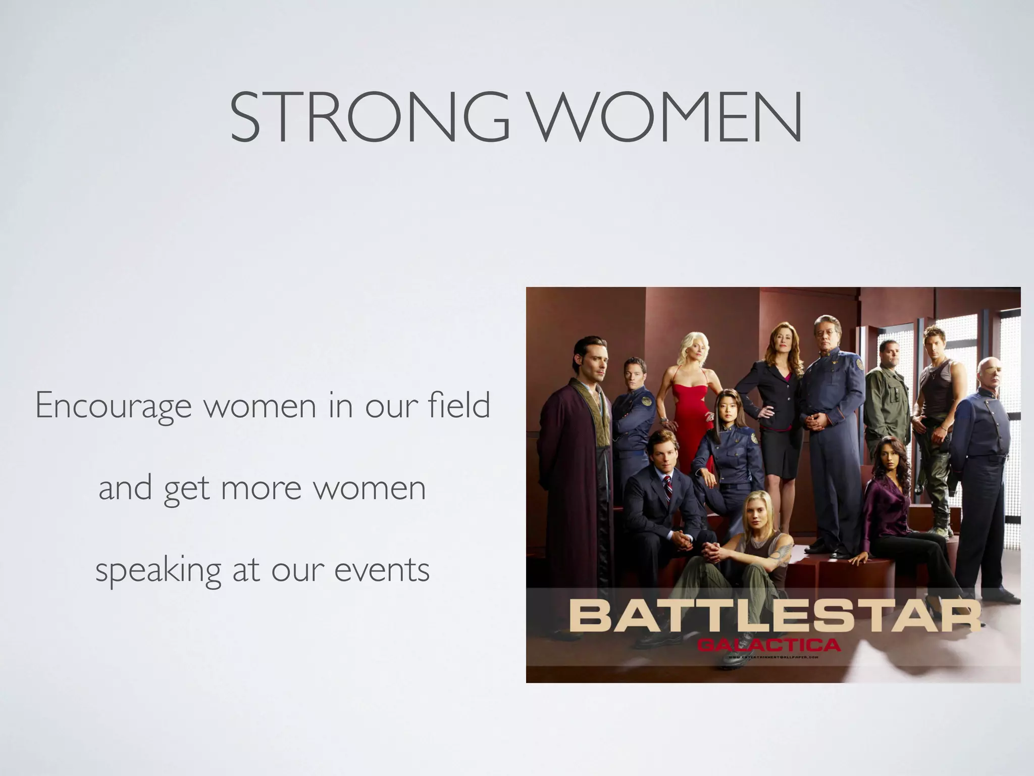 STRONG WOMEN

Encourage women in our ﬁeld
and get more women
speaking at our events

 