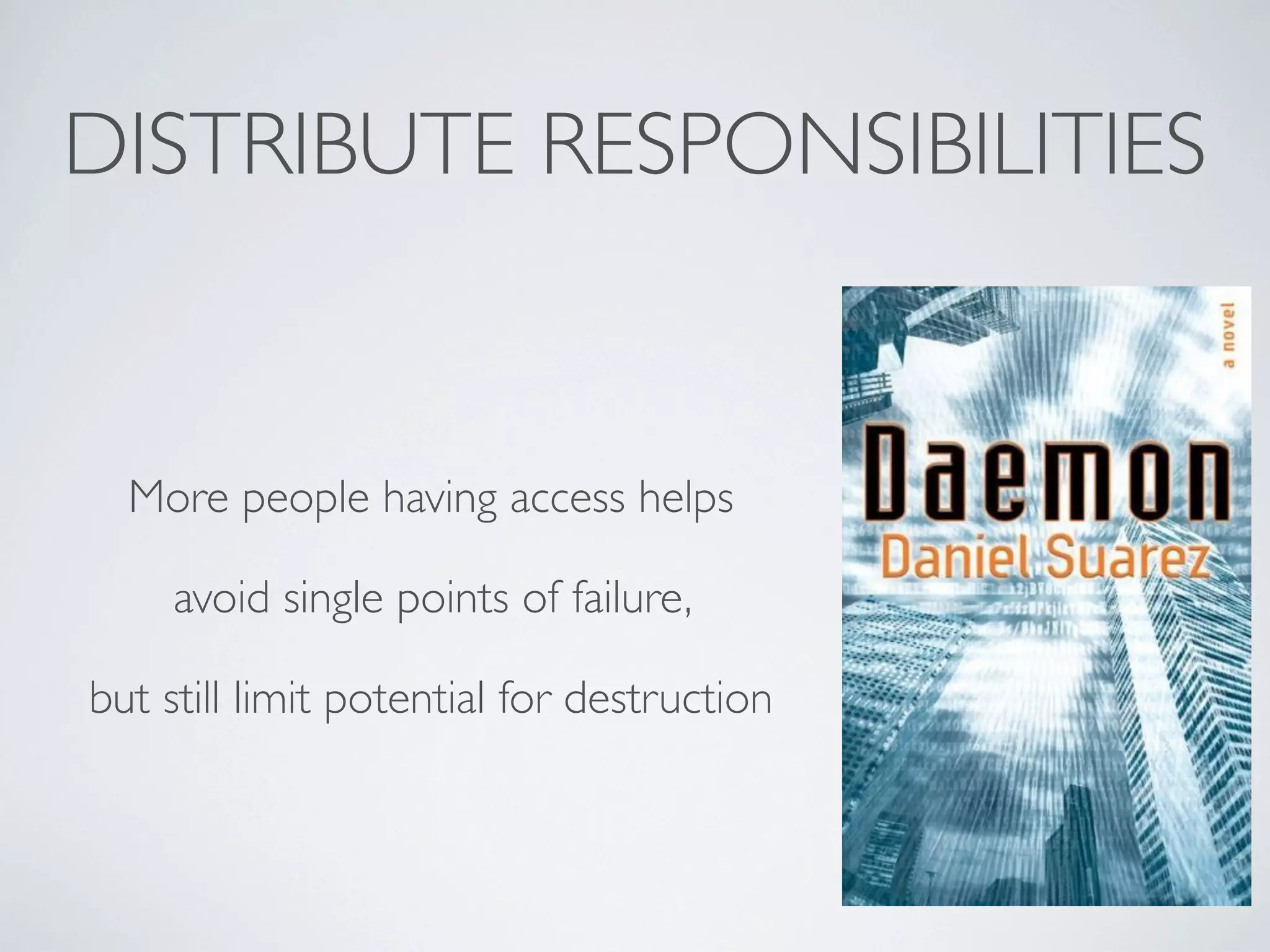 DISTRIBUTE RESPONSIBILITIES

More people having access helps
avoid single points of failure,
but still limit potential for destruction

 