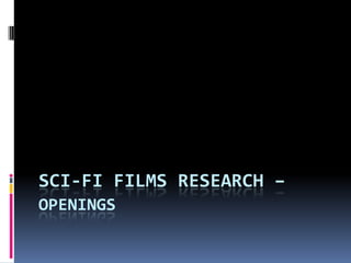 SCI-FI FILMS RESEARCH –
OPENINGS
 