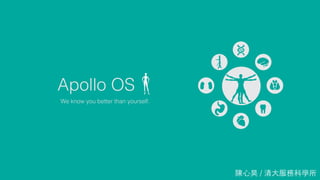 Apollo OS
We know you better than yourself.
陳⼼心昊 / 清⼤大服務科學所
 