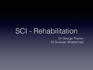SCI - Rehabilitation
Dr George Tharion
Dr Suranjan Bhattacharji
 
