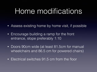 Home modiﬁcations
• Assess existing home by home visit, if possible
• Encourage building a ramp for the front
entrance, sl...