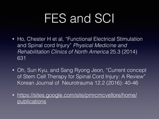 FES and SCI
• Ho, Chester H et al, “Functional Electrical Stimulation
and Spinal cord Injury” Physical Medicine and
Rehabi...
