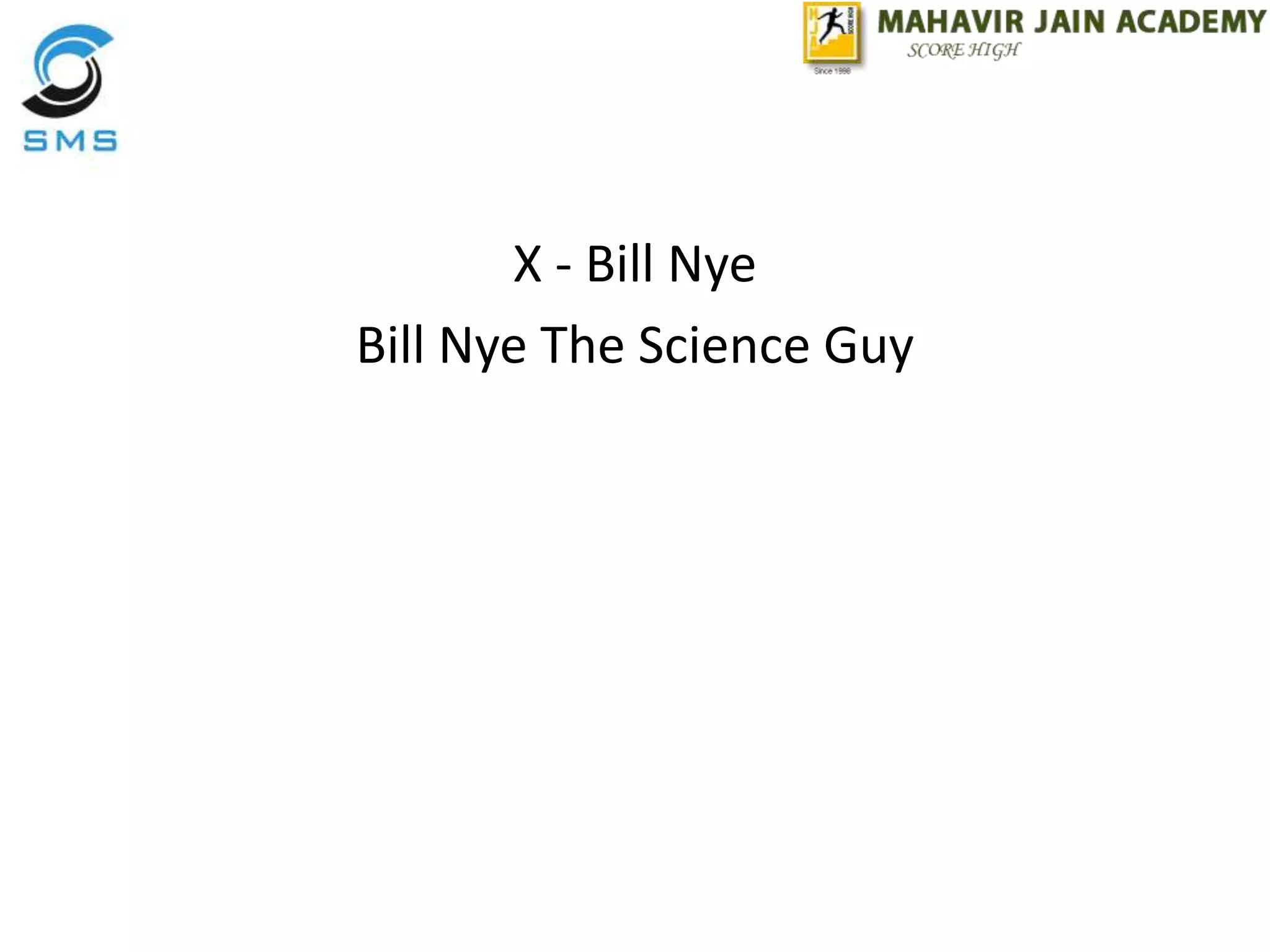 X - Bill Nye
Bill Nye The Science Guy
 