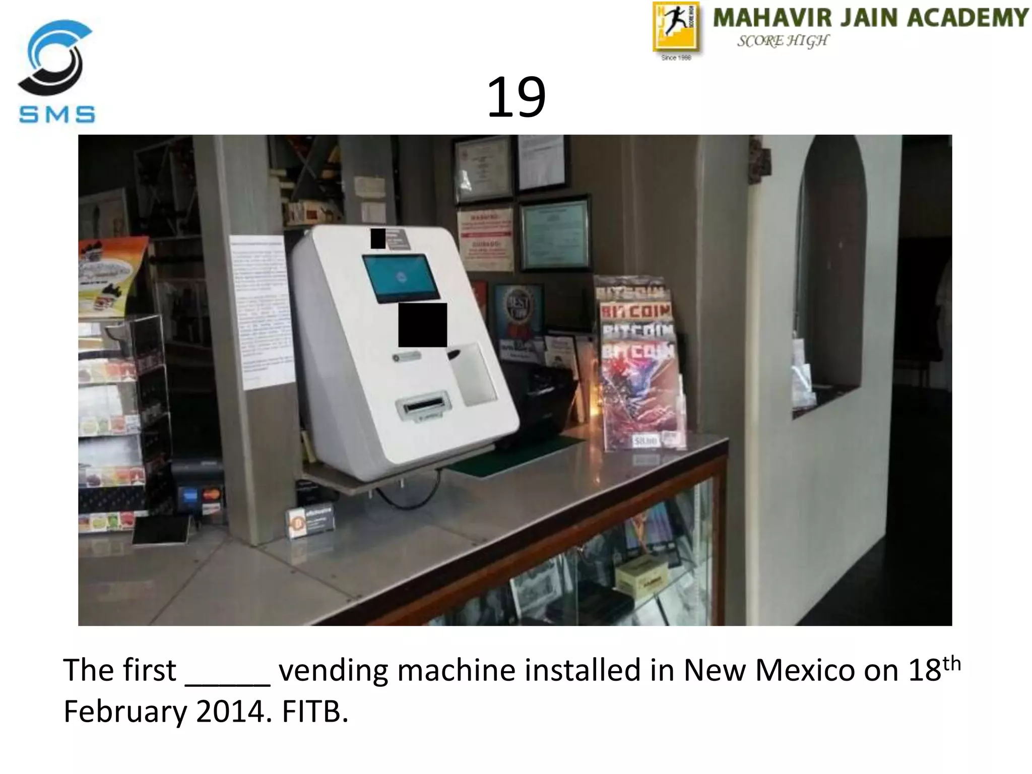 19
What is the significance
of this vending machine?
The first _____ vending machine installed in New Mexico on 18th
February 2014. FITB.
 