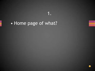 • Home page of what?
1.
 
