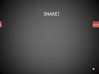 SNAKE!
 