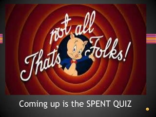 Coming up is the SPENT QUIZ
 