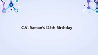 C.V. Raman's 125th Birthday
 