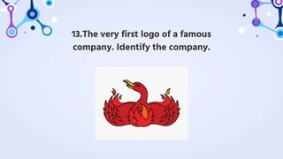 13.The very first logo of a famous
company. Identify the company.
 