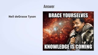 Neil deGrasse Tyson
Answer
 