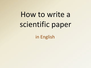 How to write a
scientific paper
    in English
 