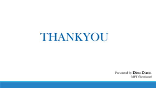 THANKYOU
Presented by Dinu Dixon
MPT (Neurology)
 