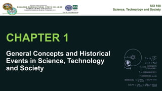 CHAPTER 1
General Concepts and Historical
Events in Science, Technology
and Society
SCI 100
Science, Technology and Society
 