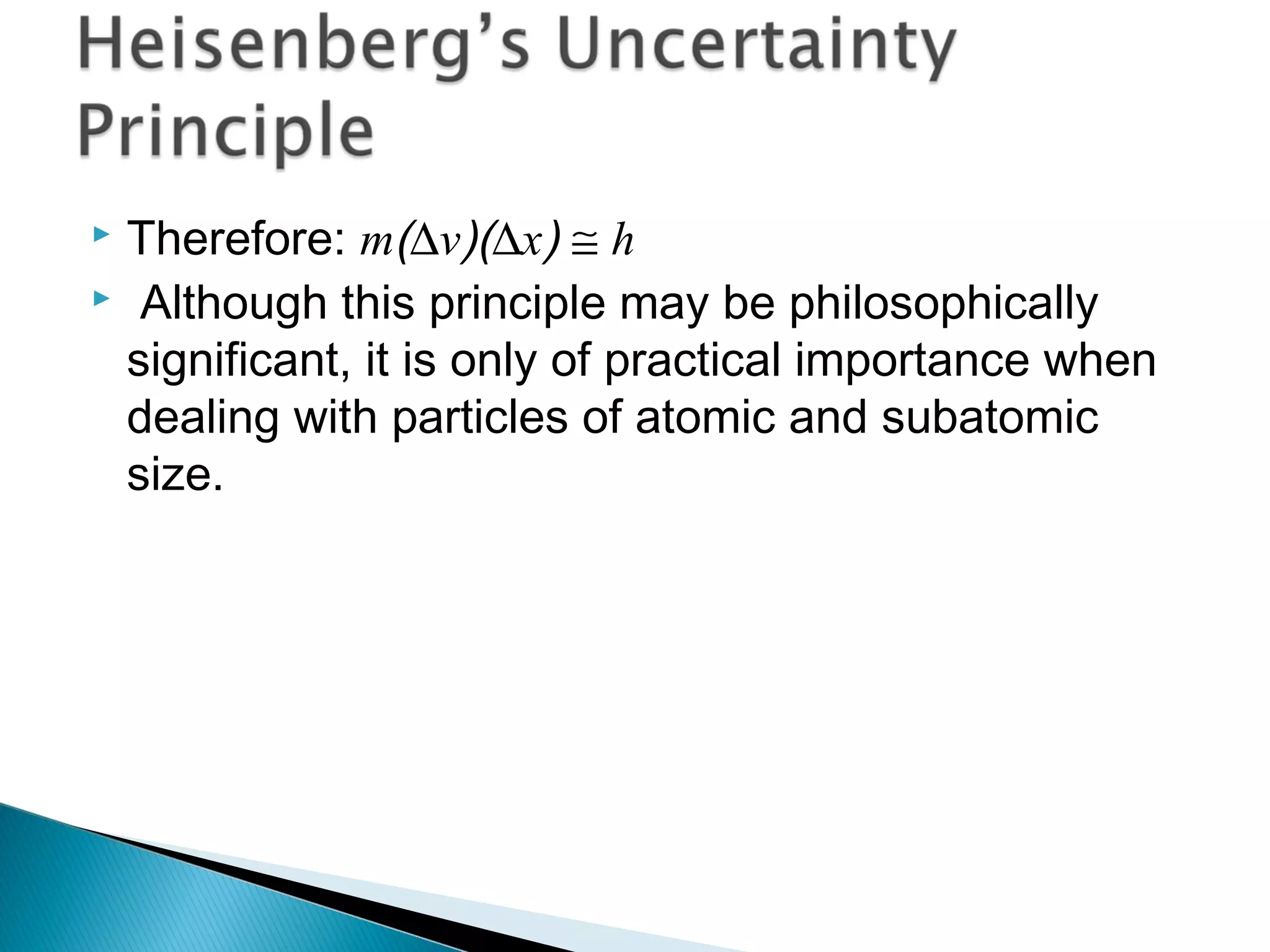  Therefore: m(∆v)(∆x) ≅ h
 Although this principle may be philosophically
significant, it is only of practical importance when
dealing with particles of atomic and subatomic
size.
Section 9.5
 
