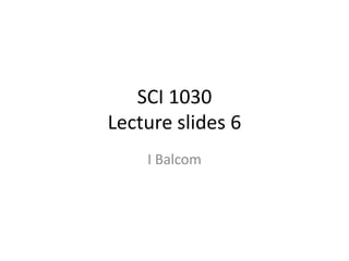 SCI 1030 Lecture slides 6 I Balcom 
