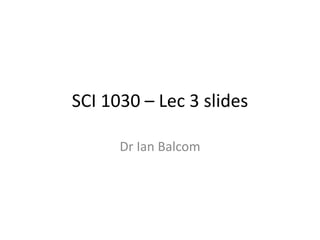 SCI 1030 – Lec 3 slides Dr Ian Balcom 