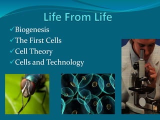 Biogenesis
The First Cells
Cell Theory
Cells and Technology
 