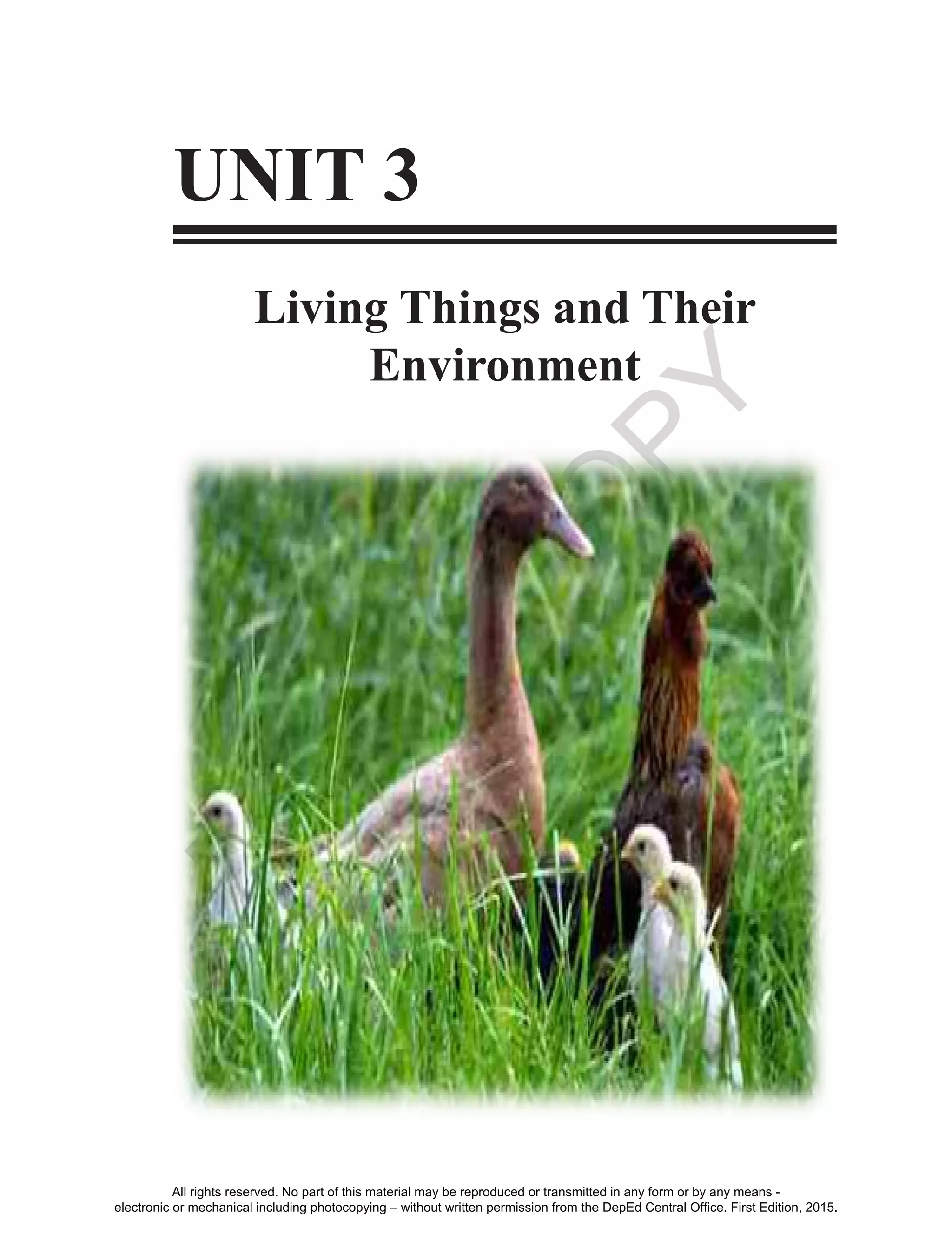 D
EPED
C
O
PY
223
UNIT 3
Living Things and Their
Environment
All rights reserved. No part of this material may be reproduced or transmitted in any form or by any means -
electronic or mechanical including photocopying – without written permission from the DepEd Central Office. First Edition, 2015.
 
