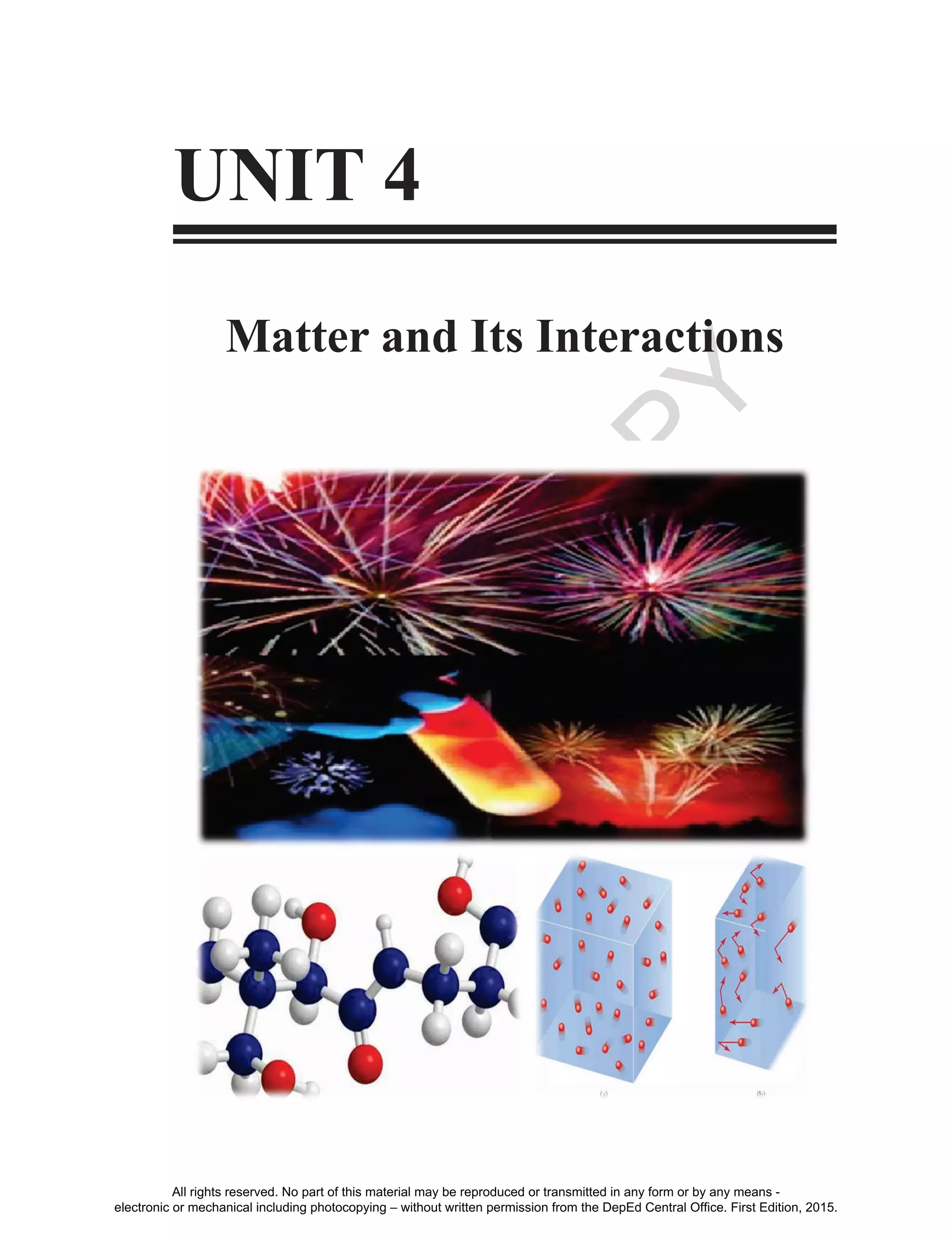 D
EPED
C
O
PY
349
UNIT 4
Matter and Its Interactions
All rights reserved. No part of this material may be reproduced or transmitted in any form or by any means -
electronic or mechanical including photocopying – without written permission from the DepEd Central Office. First Edition, 2015.
 