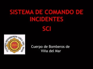 SISTEMA DE COMANDO DE INCIDENTES SCI Cuerpo de Bomberos de  Viña del Mar 