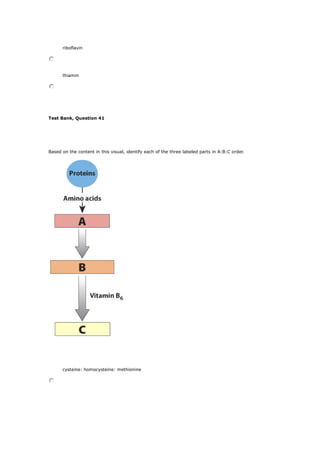 riboflavin
thiamin
Test Bank, Question 41
Based on the content in this visual, identify each of the three labeled parts in A:B:C order.
cysteine: homocysteine: methionine
 