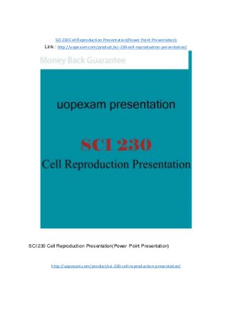 SCI 230 Cell Reproduction Presentation(Power Point Presentation)
Link : http://uopexam.com/product/sci-230-cell-reproduction-presentation/
SCI 230 Cell Reproduction Presentation(Power Point Presentation)
http://uopexam.com/product/sci-230-cell-reproduction-presentation/
 