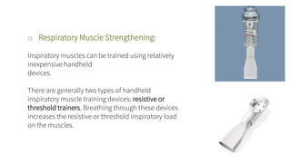 o Respiratory Muscle Strengthening:
Inspiratory muscles can be trained using relatively
inexpensive handheld
devices.
Ther...