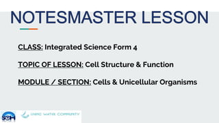 CLASS: Integrated Science Form 4
TOPIC OF LESSON: Cell Structure & Function
MODULE / SECTION: Cells & Unicellular Organisms
 