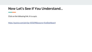 Now Let’s See if You Understand...
Click on the following link. It is a quiz.
https://quizizz.com/join?gc=033290&source=liveDashboard
 